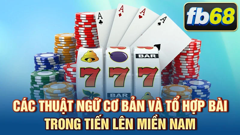 Các thuật ngữ cơ bản và tổ hợp bài trong Tiến Lên Miền Nam