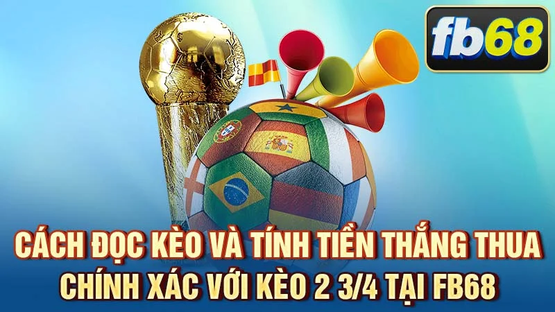Cách đọc kèo và tính tiền thắng thua chính xác với kèo 2 3/4 tại FB68