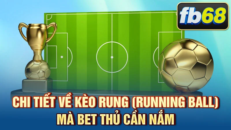 Chi tiết về kèo rung (running ball) mà bet thủ cần nắm