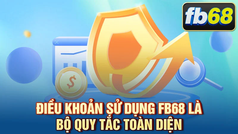 Điều khoản sử dụng FB68 là bộ quy tắc toàn diện