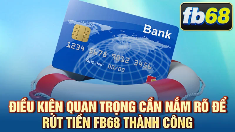 Điều kiện quan trọng cần nắm rõ để rút tiền FB68 thành công