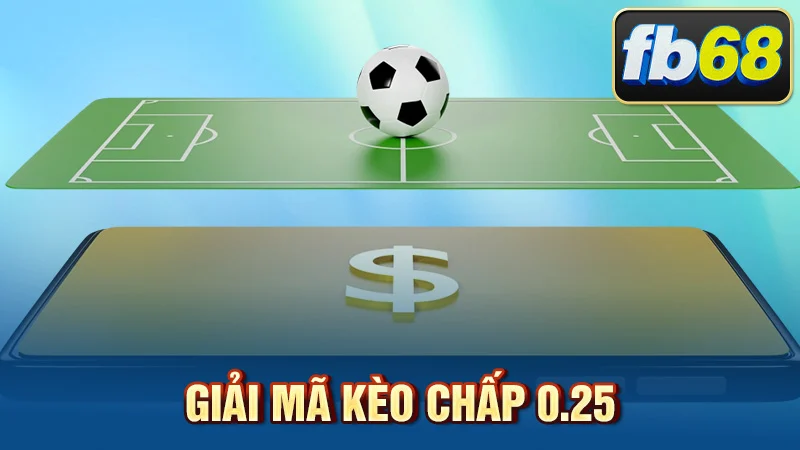 Giải mã kèo chấp 0.25