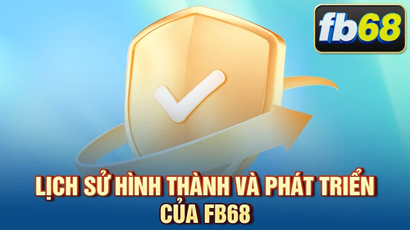 Lịch sử hình thành và phát triển của FB68