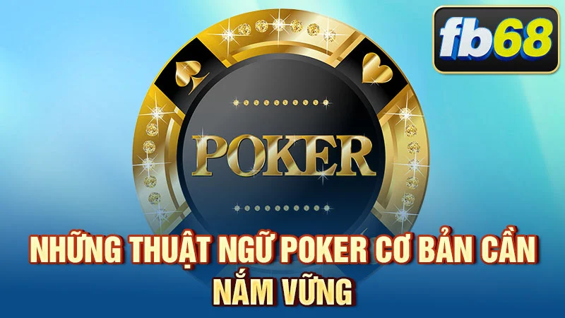 Những thuật ngữ Poker cơ bản cần nắm vững