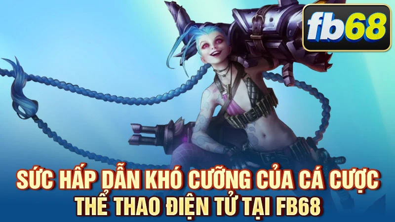 Sức hấp dẫn khó cưỡng của cá cược thể thao điện tử tại FB68