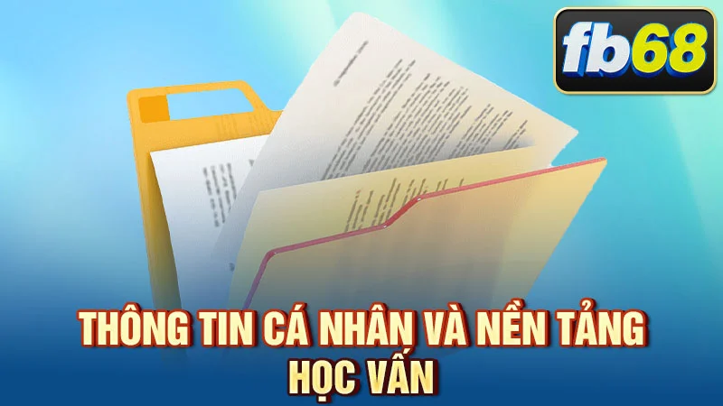 Thông Tin Cá Nhân Và Nền Tảng Học Vấn