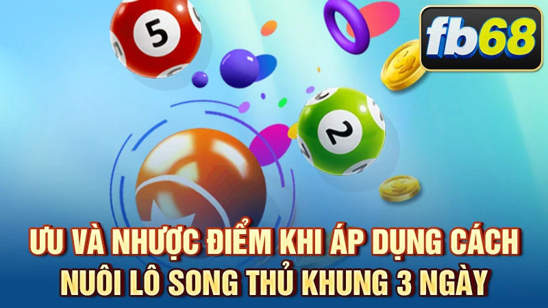 Ưu và nhược điểm khi áp dụng cách nuôi lô song thủ khung 3 ngày