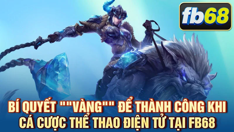 Bí quyết "vàng" để thành công khi cá cược thể thao điện tử tại FB68