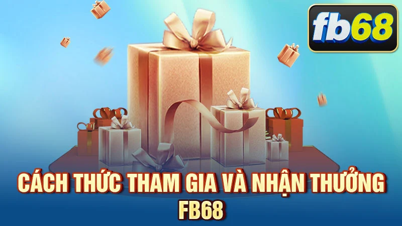 Cách thức tham gia và nhận thưởng FB68