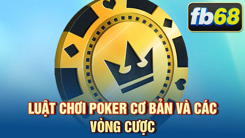 Luật chơi Poker cơ bản và các vòng cược