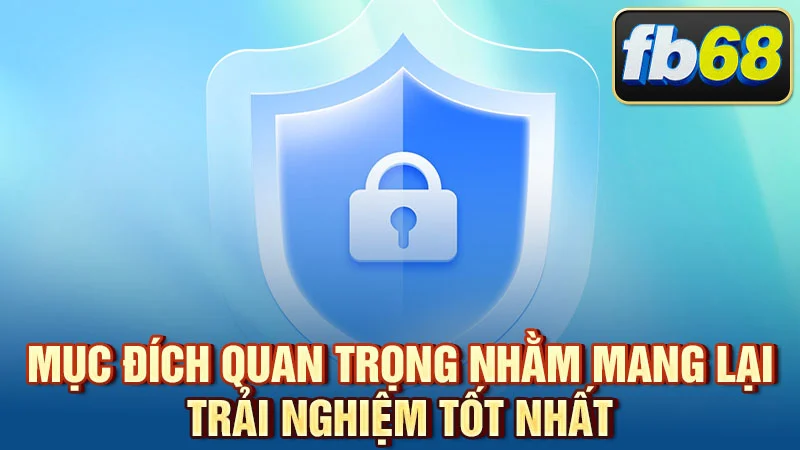 Mục đích quan trọng nhằm mang lại trải nghiệm tốt nhất