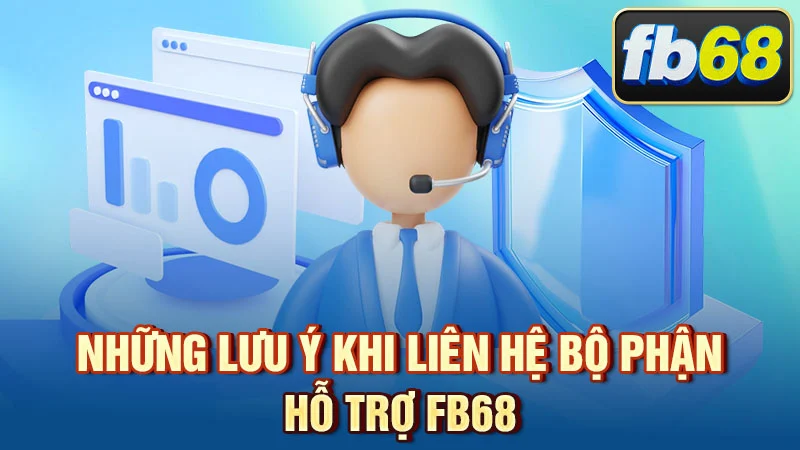 Những lưu ý khi liên hệ bộ phận hỗ trợ FB68