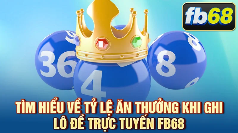 Tỷ lệ ăn thưởng khi ghi lô đề trực tuyến FB68