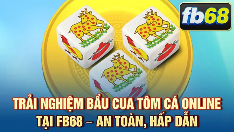 Trải nghiệm Bầu Cua Tôm Cá online tại FB68 – an toàn, hấp dẫn