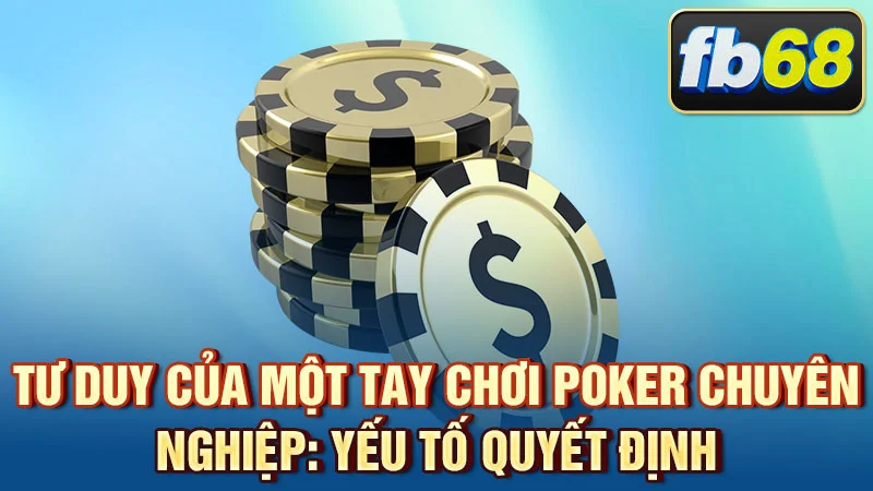 Tư duy của một tay chơi poker chuyên nghiệp: yếu tố quyết định