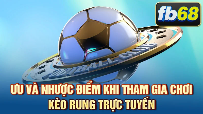 Ưu và nhược điểm khi tham gia chơi kèo rung trực tuyến