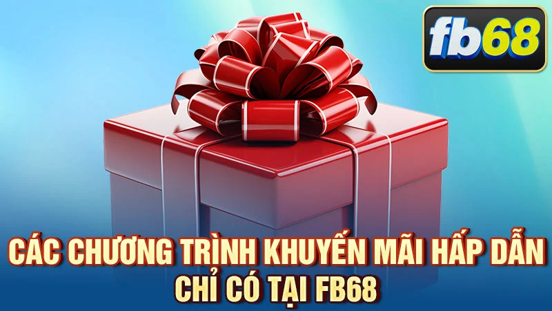 Các chương trình khuyến mãi hấp dẫn chỉ có tại FB68