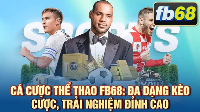 Cá Cược Thể Thao FB68: Đa Dạng Kèo Cược, Trải Nghiệm Đỉnh Cao
