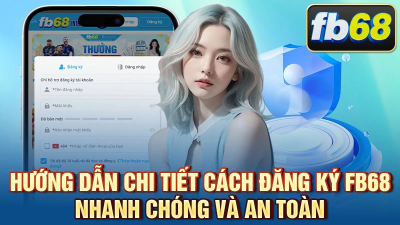 Hướng Dẫn Chi Tiết Cách Đăng Ký FB68 Nhanh Chóng và An Toàn