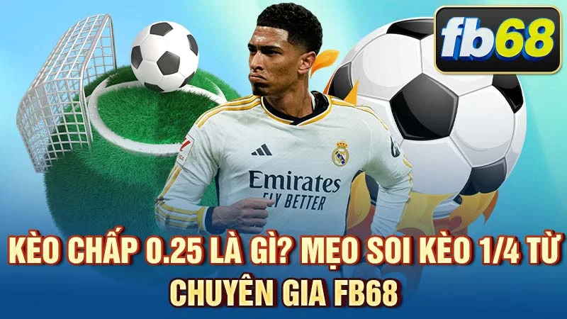 Kèo Chấp 0.25 Là Gì? Mẹo Soi Kèo 1/4 Từ Chuyên Gia FB68
