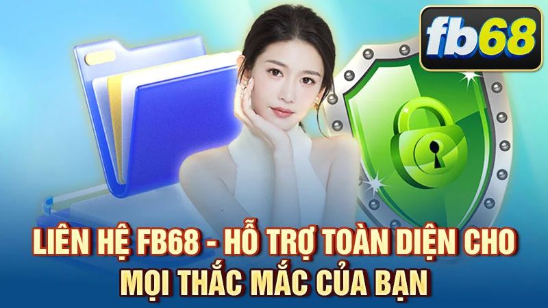 Liên Hệ FB68 - Hỗ Trợ Toàn Diện Cho Mọi Thắc Mắc Của Bạn