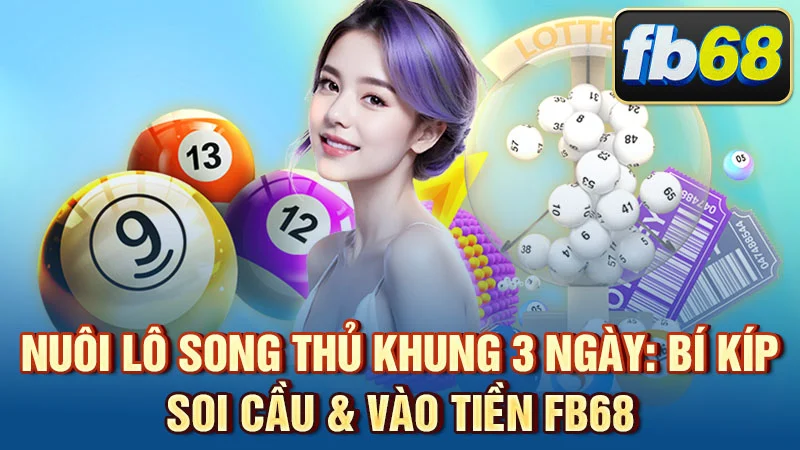Nuôi Lô Song Thủ Khung 3 Ngày: Bí Kíp Soi Cầu & Vào Tiền FB68